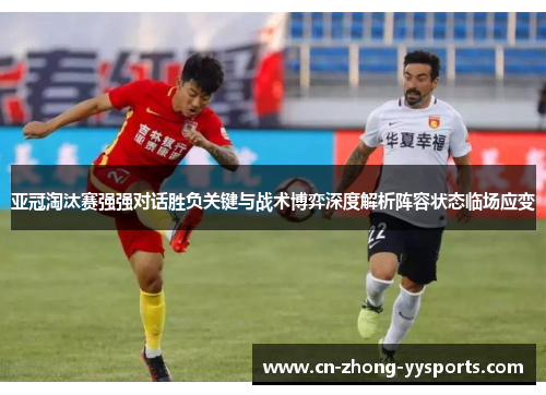 亚冠淘汰赛强强对话胜负关键与战术博弈深度解析阵容状态临场应变