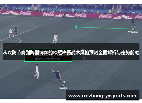 从攻防节奏到阵型博弈的欧冠决赛战术风格预测全面解析与走势前瞻 从攻防节奏到阵型博弈的欧冠决赛战术风格预测全面解析与走势前瞻