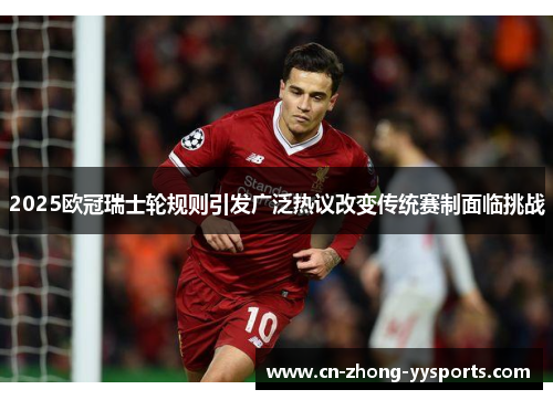 2025欧冠瑞士轮规则引发广泛热议改变传统赛制面临挑战 2025欧冠瑞士轮规则引发广泛热议改变传统赛制面临挑战