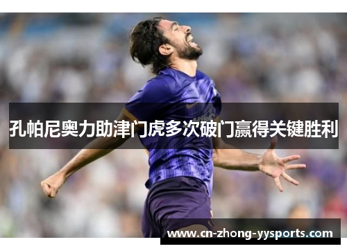 孔帕尼奥力助津门虎多次破门赢得关键胜利 孔帕尼奥力助津门虎多次破门赢得关键胜利