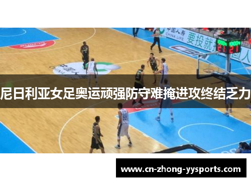 尼日利亚女足奥运顽强防守难掩进攻终结乏力 尼日利亚女足奥运顽强防守难掩进攻终结乏力