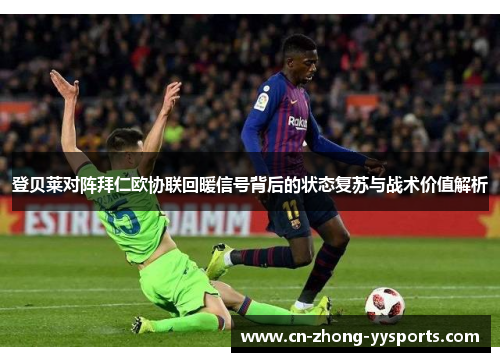 登贝莱对阵拜仁欧协联回暖信号背后的状态复苏与战术价值解析