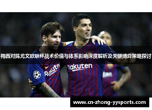 梅西对阵尤文欧联杯战术价值与体系影响深度解析及关键博弈策略探讨 梅西对阵尤文欧联杯战术价值与体系影响深度解析及关键博弈策略探讨