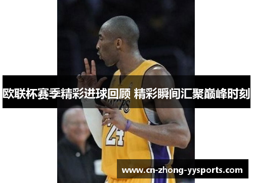 欧联杯赛季精彩进球回顾 精彩瞬间汇聚巅峰时刻